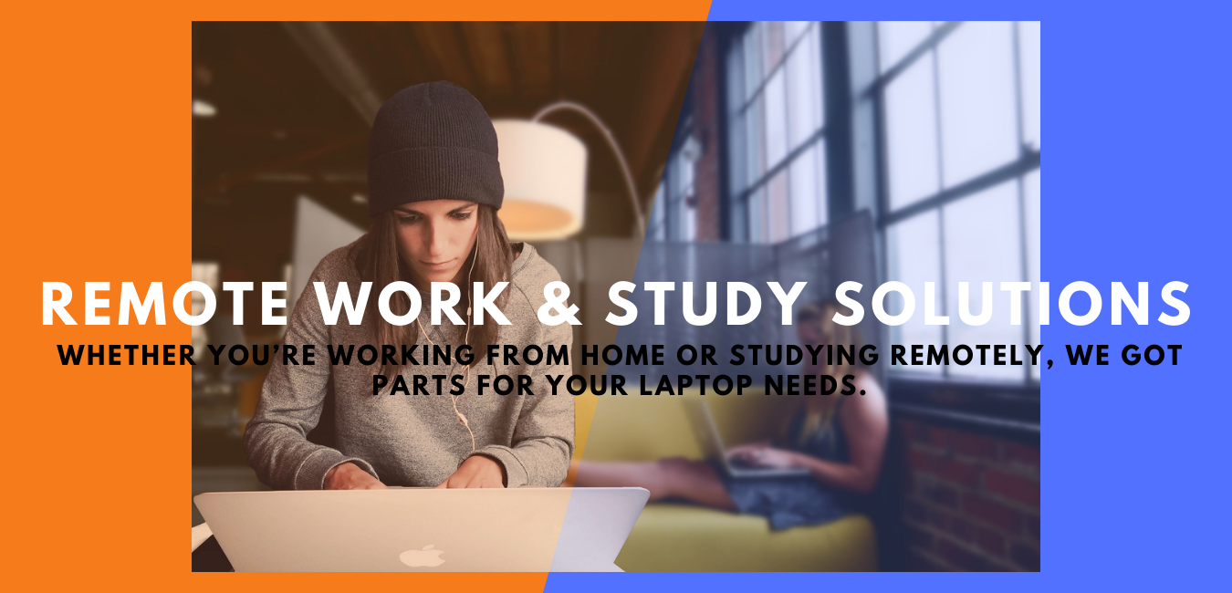 Remote Work & Study Solutions Whether you’re working from home or studying remotely, We got parts for your laptop needs.